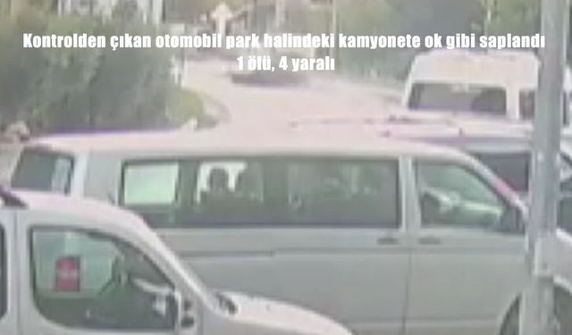 Kontrolden çıkan otomobil park halindeki kamyonete ok gibi saplandı: 1 ölü, 4 yaralı