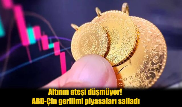 ABD-Çin Gerilimi Piyasaları Salladı: Altın Uçtu