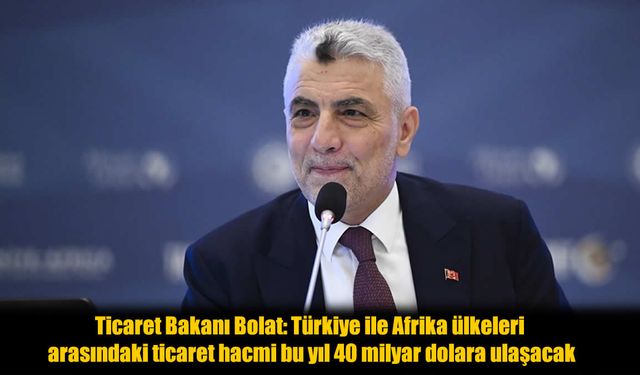 Türkiye-Afrika Ticaret Hedefi: 40 Milyar Dolar