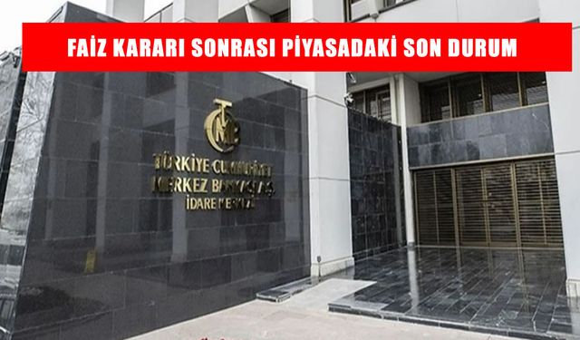 Faiz kararı sonrası piyasadaki son durum