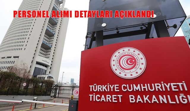 Ticaret Bakanlığı personel alımı yapacak! Başvuru şartları, tarihleri ve detaylar açıklandı