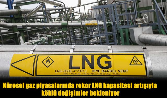 LNG Kapasitesi Rekora Koşuyor: Piyasalar Rahatlayacak mı?