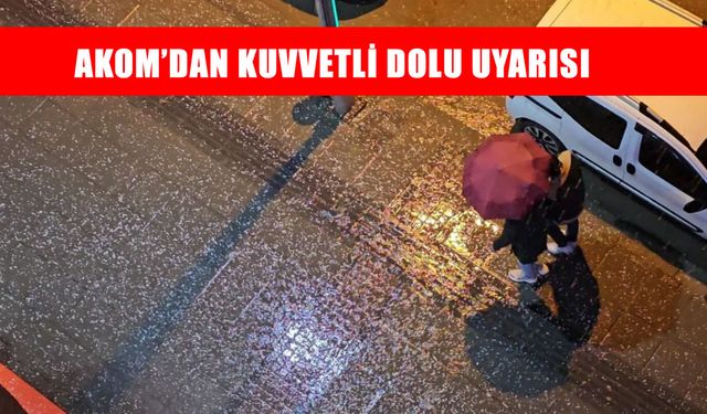 AKOM’dan kuvvetli dolu uyarısı