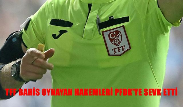 TFF’den Şok Karar: 152 Hakem Bahis Skandalı Nedeniyle PFDK’ye Sevk Edildi