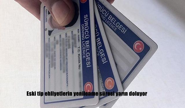 Eski tip ehliyetlerin yenilenme süresi yarın doluyor
