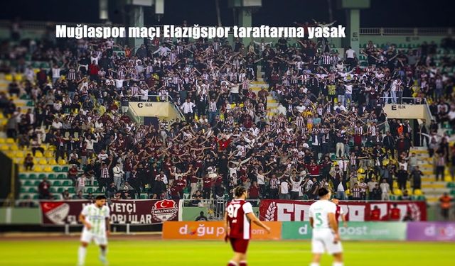 Muğlaspor maçı Elazığspor taraftarına yasak
