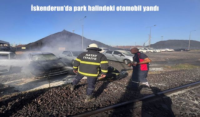 İskenderun’da park halindeki otomobil alevlere teslim oldu