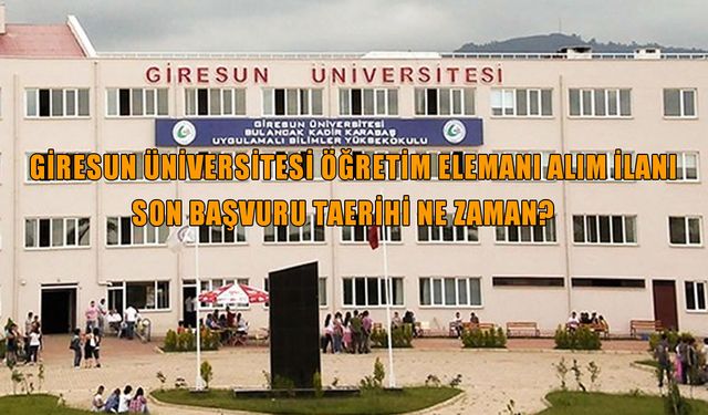 Giresun Üniversitesi öğretim elemanı alım ilanı: Son başvuru tarihi ve başvuru detayları neler?