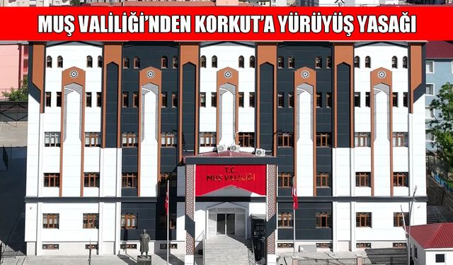 Muş Valiliği’nden açıklama: Korkut’ta 3 günlük yasak!