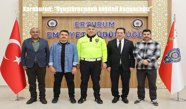 Erzurum Emniyet Müdürü Karaburun: “Uyuşturucunun Kökünü Kazıyacağız”