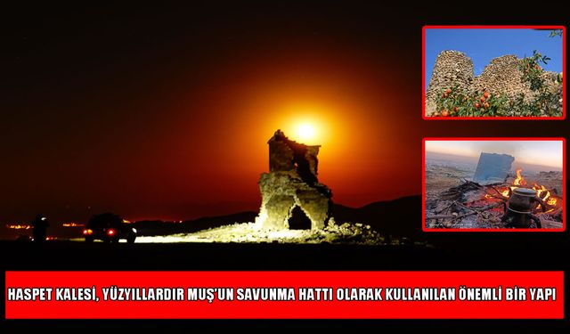 Tarihin sessiz tanığı: Muş’taki Haspet kalesi zamana meydan okuyor