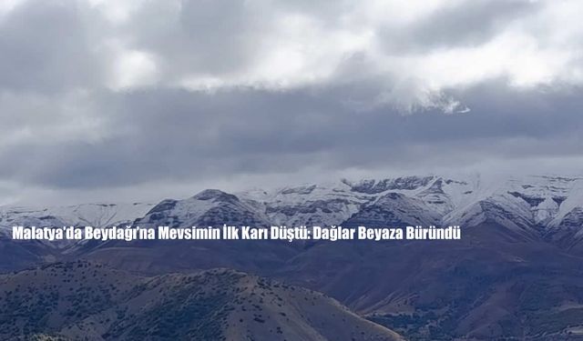 Malatya’da Beydağı’na Mevsimin İlk Karı Düştü: Dağlar Beyaza Büründü