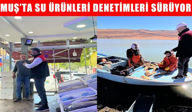 Muş'ta su ürünleri avcılığına sıkı denetim