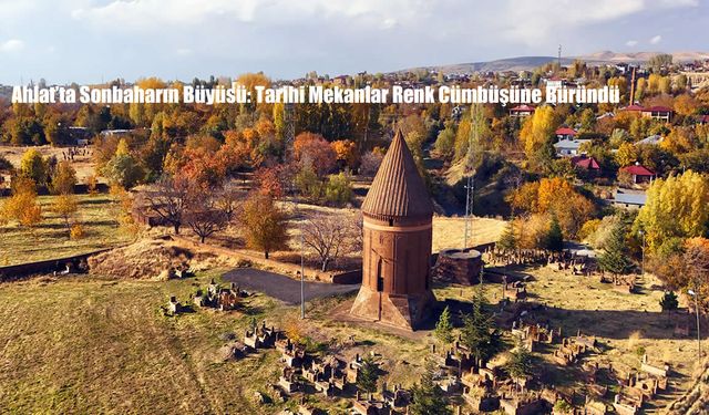 Ahlat’ta Sonbaharın Büyüsü: Tarihi Mekanlar Renk Cümbüşüne Büründü