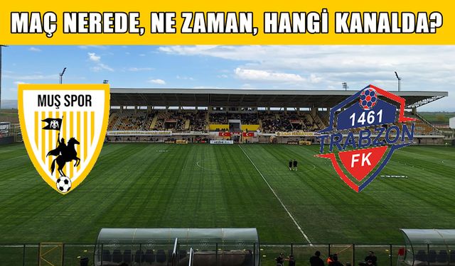 Muşspor- 1461 Trabzon FK maçı nerede, ne zaman, hangi kanalda?