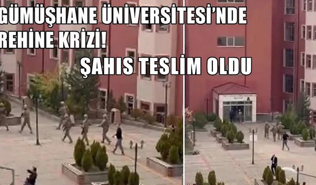 Gümüşhane Üniversitesi’nde rehine krizi! Şahıs teslim oldu, rehine kurtarıldı