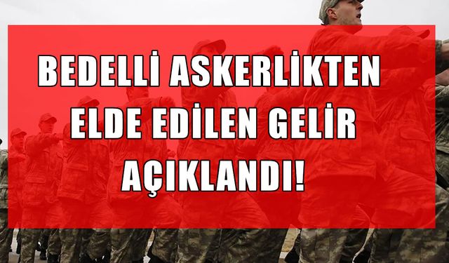 2025’te bedelli askerlik geliri netleşti: Bakanlık rakamları ilk kez açıkladı