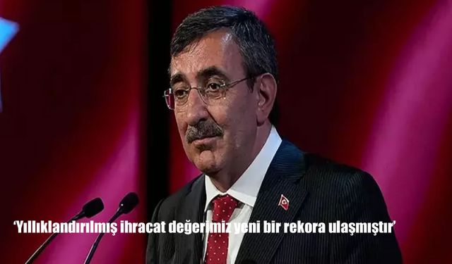 Cevdet Yılmaz: “Yıllıklandırılmış İhracat Değerimiz İlk Kez 270 Milyar Doları Aştı”