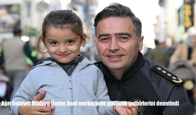 Ağrı Emniyet Müdürü Önder, kent merkezinde güvenlik tedbirlerini denetledi