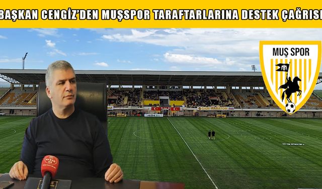 Muşspor Başkanı Cengiz’den taraftara destek çağrısı: Muş’un gücünü herkes görsün!