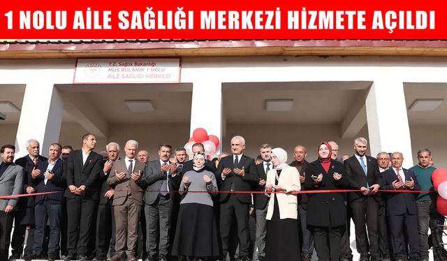 Bulanık’ta 1 No'lu Aile Sağlığı Merkezi hizmete açıldı