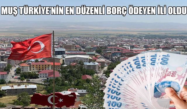 Muş Türkiye’nin En Düzenli Borç Ödeyen İli Oldu: BDDK Verilerine Göre Türkiye Birincisi