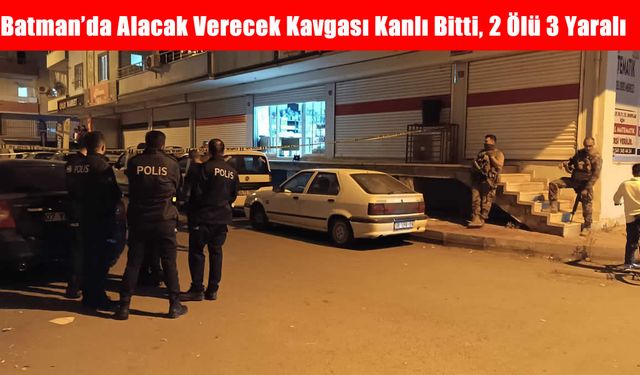 Batman’da Silahlı Hesaplaşma: Alacak Verecek Kavgası Kanlı Bitti, 2 Ölü 3 Yaralı
