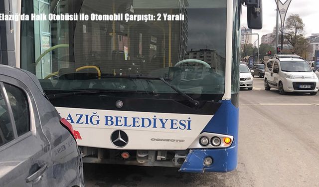 Elazığ’da Halk Otobüsü ile Otomobil Çarpıştı: 2 Yaralı