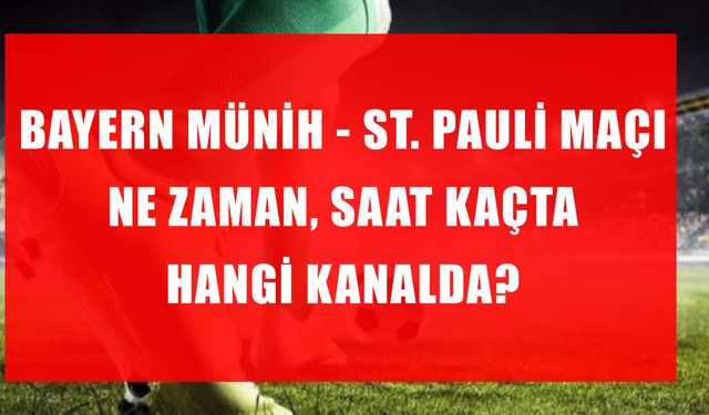 Bayern Münih – St. Pauli Maçı Ne Zaman, Saat Kaçta ve Hangi Kanalda Yayınlanacak? İşte Karşılaşmanın Tüm Detayları
