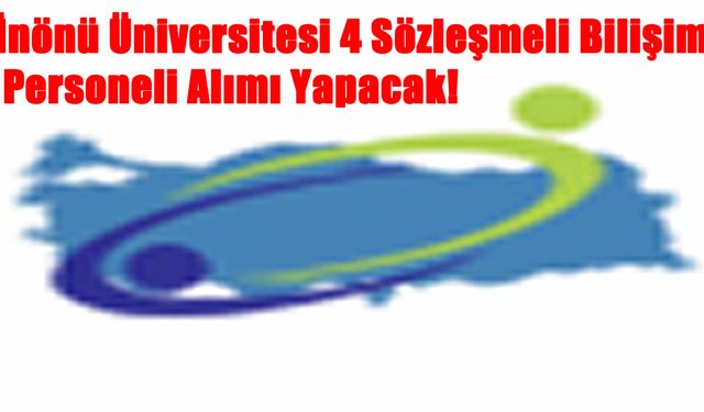 İnönü Üniversitesi 4 Sözleşmeli Bilişim Personeli Alımı Yapacak! Başvurular Başladı