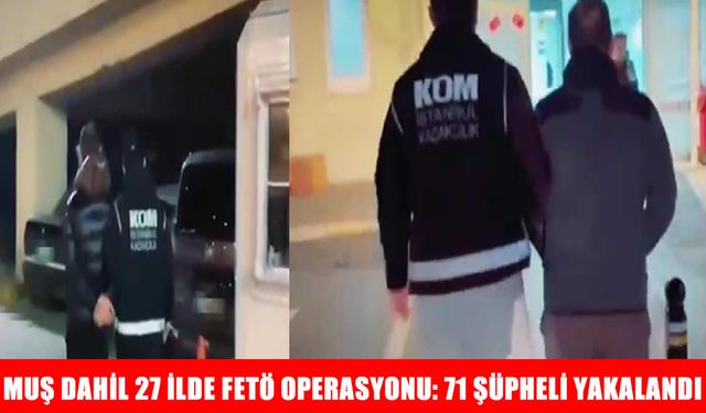 Muş dahil 27 ilde FETÖ operasyonu: 71 şüpheli yakalandı