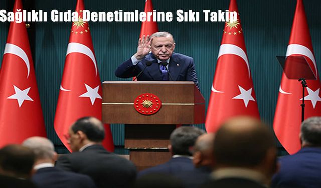 Cumhurbaşkanı Erdoğan’dan Gıda Güvenliği ve Ekonomik Düzenlemelere Vurgu