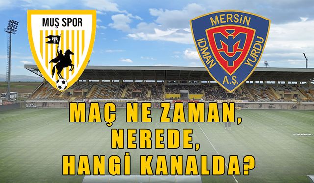 Muşspor-Yeni Mersin İdmanyurdu maçı ne zaman, nerede, hangi kanalda?