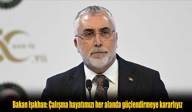 Bakan Işıkhan’dan çalışma hayatına yönelik önemli açıklamalar