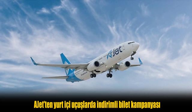 Seyahat Severler Dikkat: AJet’ten Sınırlı Süreli Büyük İndirim