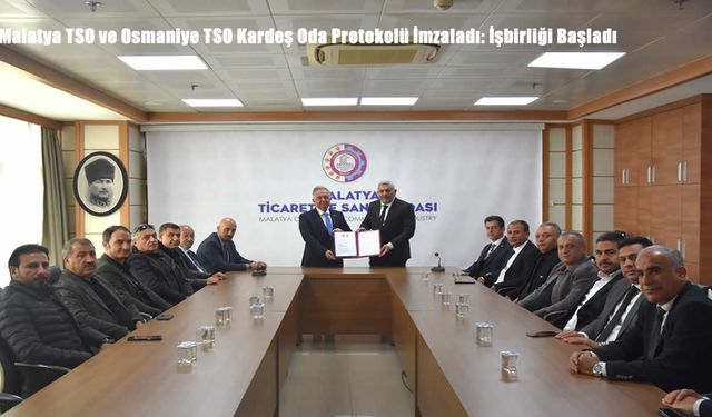 Malatya TSO ve Osmaniye TSO Kardeş Oda Protokolü İmzaladı: İşbirliği Başladı