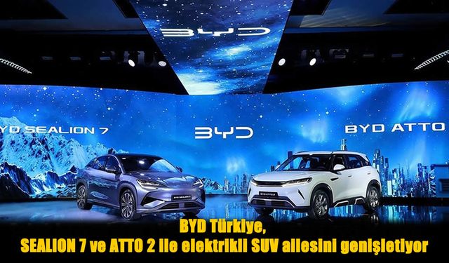 BYD Türkiye Elektrikli SUV Ailesini Genişletiyor: SEALION 7 ve ATTO 2 Geliyor!