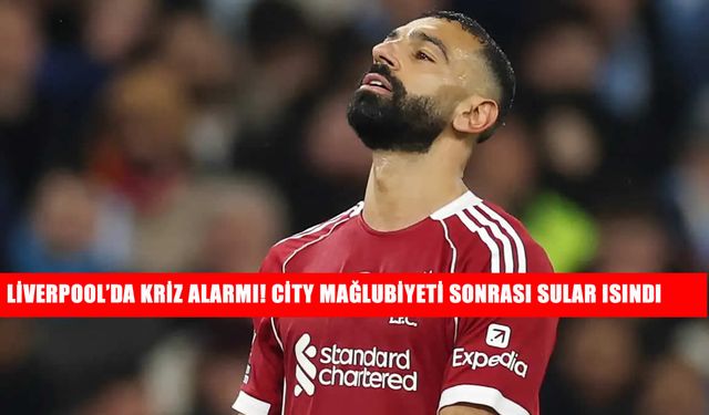 Liverpool’da Kriz Alarmı! City Mağlubiyeti Sonrası Sular Isındı