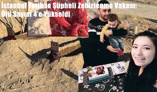 İstanbul Fatih’te Şüpheli Zehirlenme Vakası: Ölü Sayısı 4’e Yükseldi