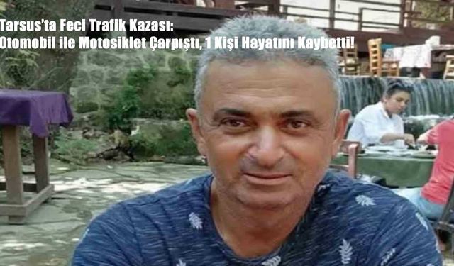 Tarsus’ta Feci Trafik Kazası: Otomobil ile Motosiklet Çarpıştı, 1 Kişi Hayatını Kaybetti
