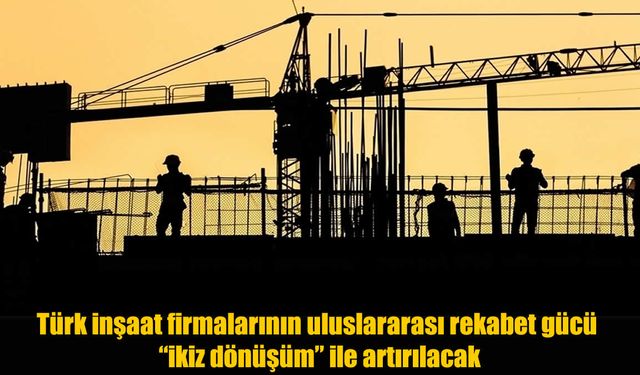 İnşaat sektörü geleceğe hazırlanıyor: “İkiz dönüşüm”le yeni çağ