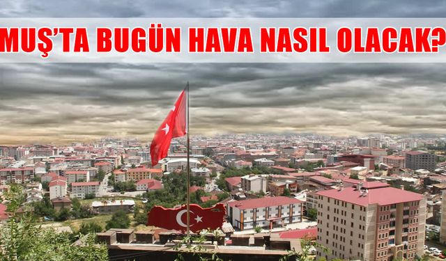 Muş’ta bugün hava nasıl olacak?