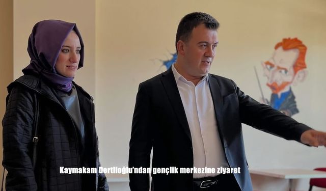 Kaymakam Dertlioğlu'ndan gençlik merkezine ziyaret