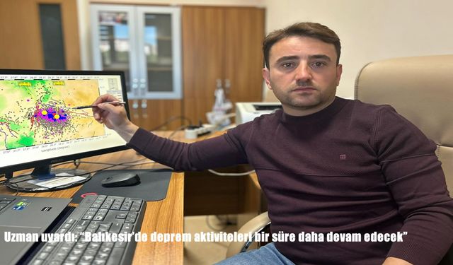 Uzman uyardı: "Balıkesir'de deprem aktiviteleri bir süre daha devam edecek"