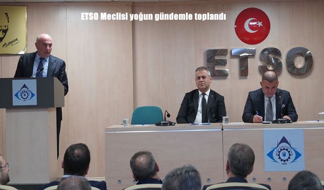 ETSO Meclisi yoğun gündemle toplandı