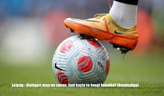 Leipzig - Stuttgart maçı ne zaman, saat kaçta ve hangi kanalda?
