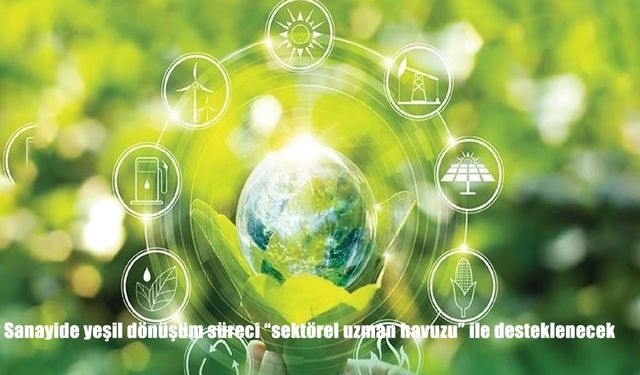 Sanayide yeşil dönüşüm süreci "sektörel uzman havuzu" ile desteklenecek