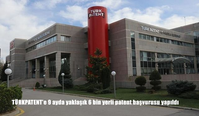 TÜRKPATENT'e 9 ayda yaklaşık 6 bin yerli patent başvurusu yapıldı