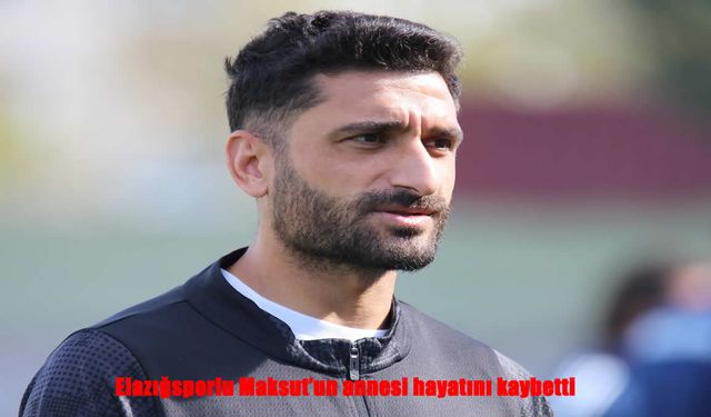 Elazığsporlu Maksut’un Acı Günü: Annesini Kaybetti