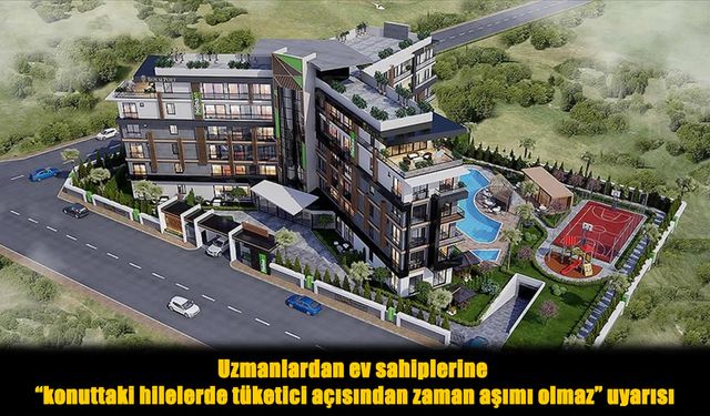 Ev Sahipleri Dikkat: Konuttaki Hilelerde Tüketiciye Zaman Aşımı Yok!